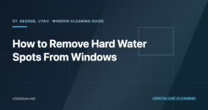 How to remove hard water spots from windows in St. George, Utah